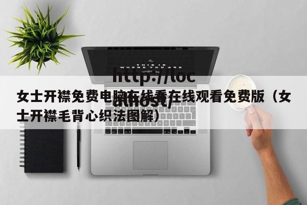 女士开襟免费电脑在线看在线观看免费版(女士开襟毛背心织法图解)